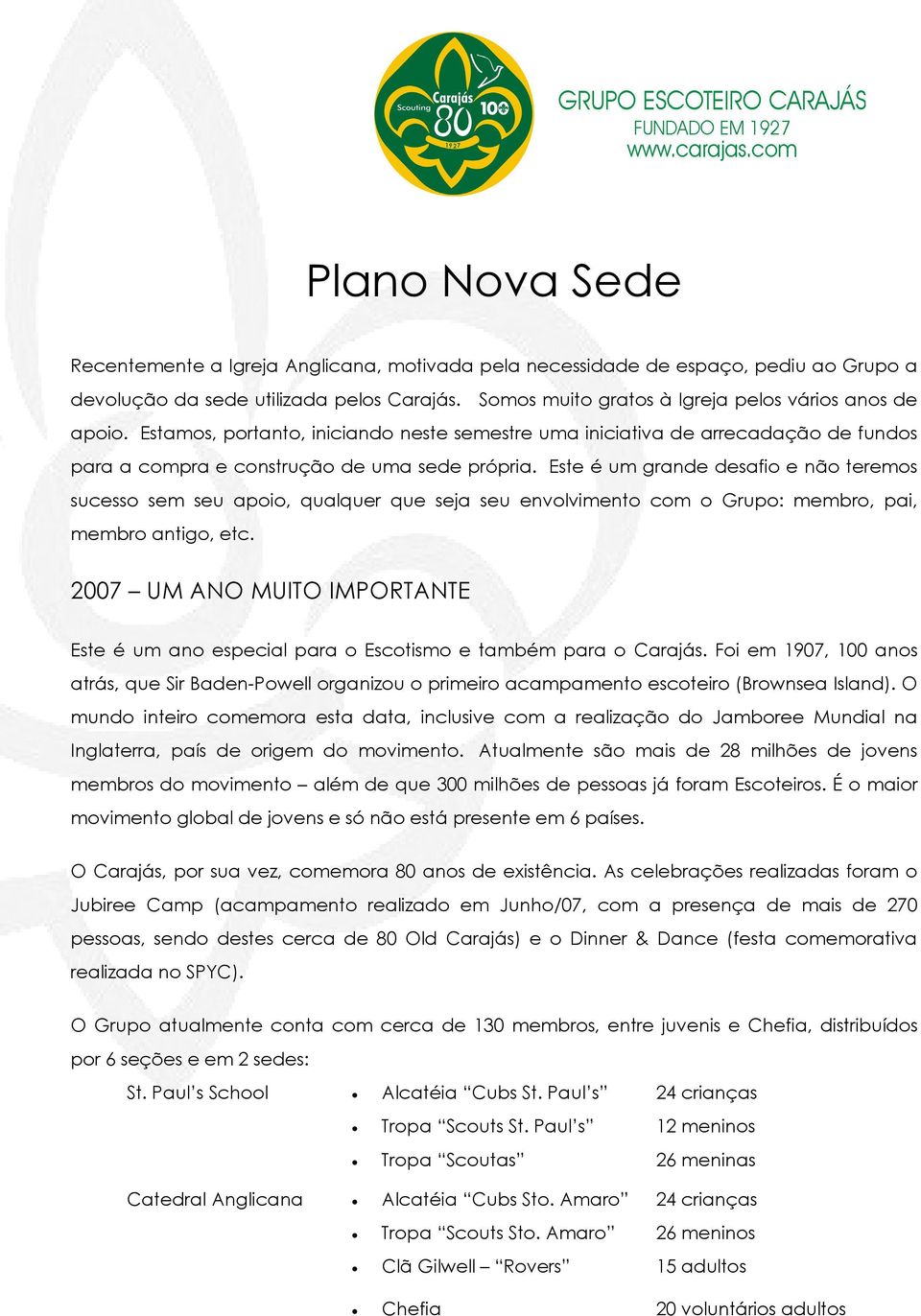 Este é um grande desafio e não teremos sucesso sem seu apoio, qualquer que seja seu envolvimento com o Grupo: membro, pai, membro antigo, etc.