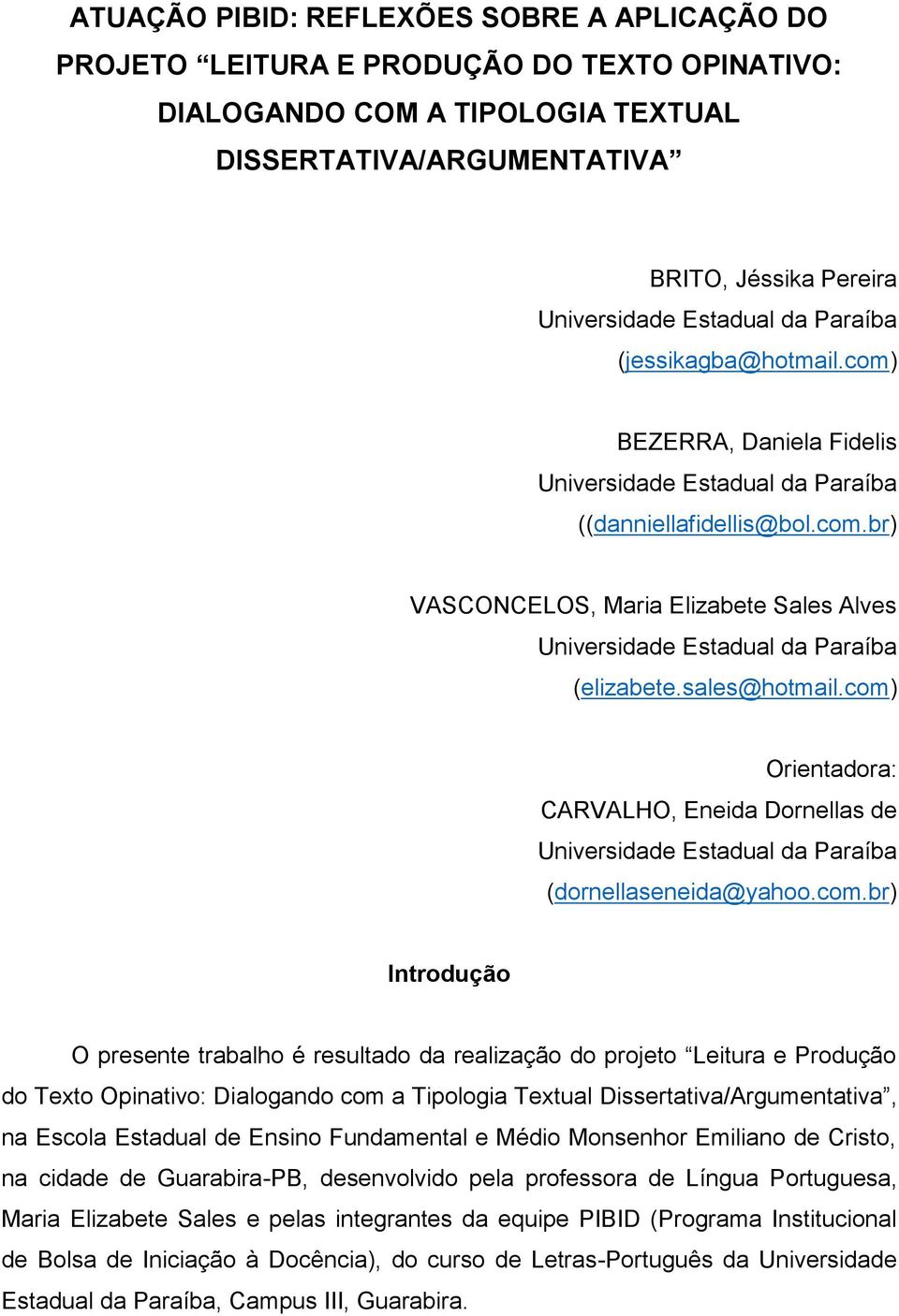 com.br) Introdução O presente trabalho é resultado da realização do projeto Leitura e Produção do Texto Opinativo: Dialogando com a Tipologia Textual Dissertativa/Argumentativa, na Escola Estadual de