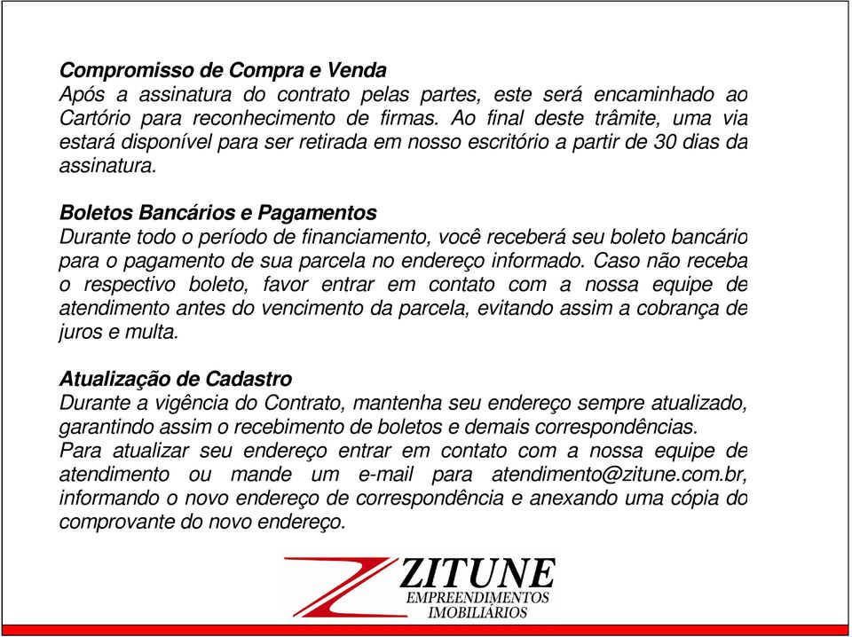 Boletos Bancários e Pagamentos Durante todo o período de financiamento, você receberá seu boleto bancário para o pagamento de sua parcela no endereço informado.