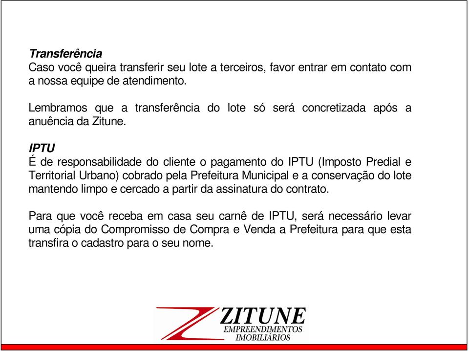 IPTU É de responsabilidade do cliente o pagamento do IPTU (Imposto Predial e Territorial Urbano) cobrado pela Prefeitura Municipal e a conservação do