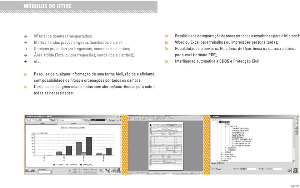 ; Possibilidade de exportação de todos os dados e estatísticas para o Microsoft Word ou Excel para trabalhos ou impressões personalizadas; Possibilidade de enviar os Relatórios de