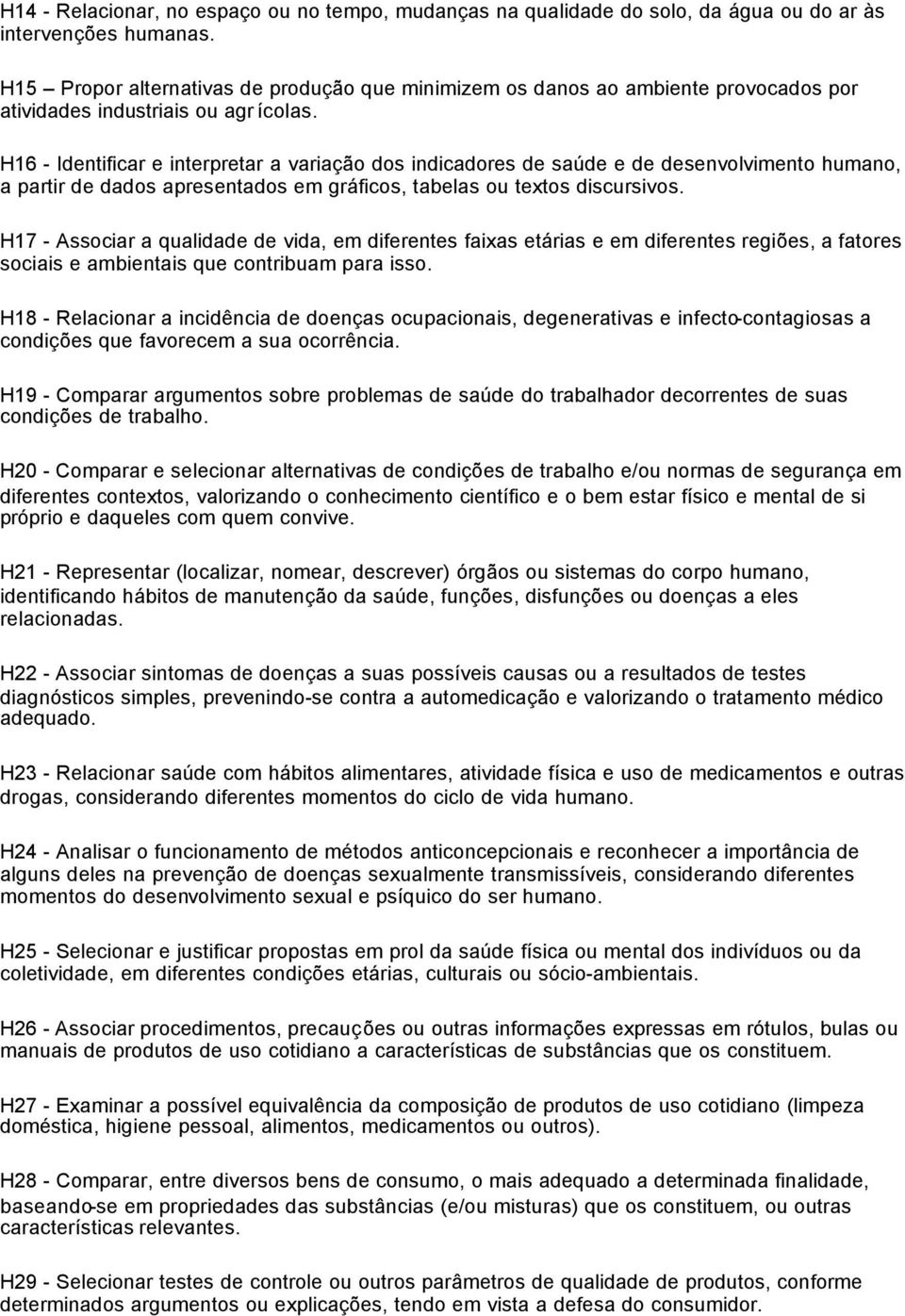 H16 - Identificar e interpretar a variação dos indicadores de saúde e de desenvolvimento humano, a partir de dados apresentados em gráficos, tabelas ou textos discursivos.