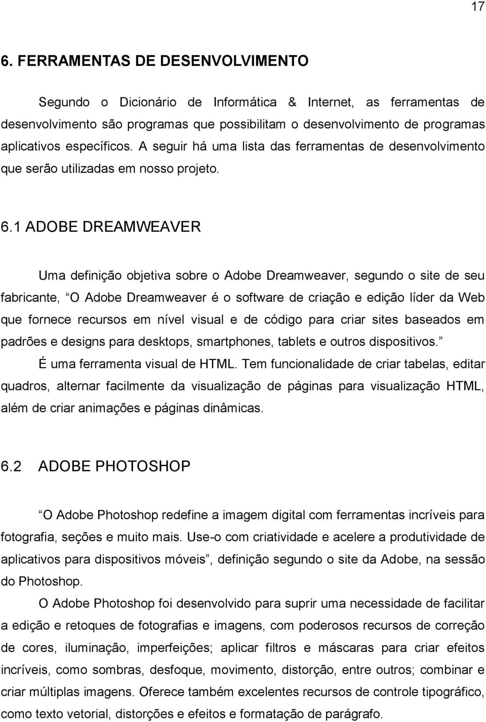 1 ADOBE DREAMWEAVER Uma definição objetiva sobre o Adobe Dreamweaver, segundo o site de seu fabricante, O Adobe Dreamweaver é o software de criação e edição líder da Web que fornece recursos em nível