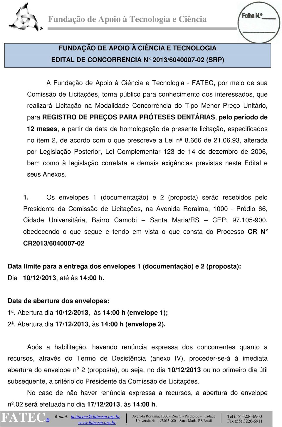 partir da data de homologação da presente licitação, especificados no item 2, de acordo com o que prescreve a Lei nº 8.666 de 21.06.