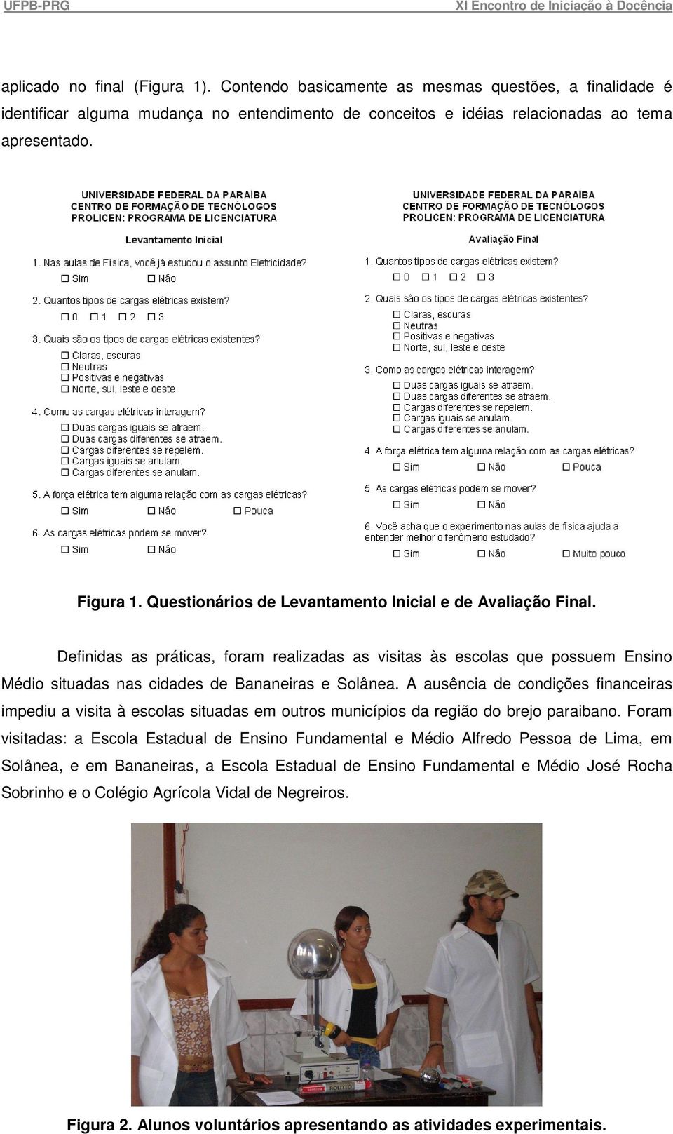 A ausência de condições financeiras impediu a visita à escolas situadas em outros municípios da região do brejo paraibano.