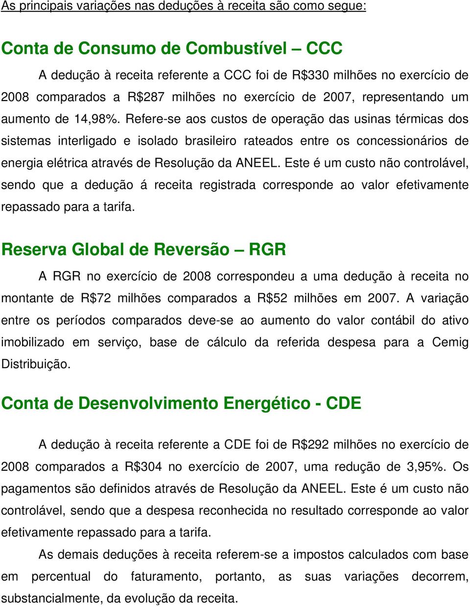 Refere-se aos custos de operação das usinas térmicas dos sistemas interligado e isolado brasileiro rateados entre os concessionários de energia elétrica através de Resolução da ANEEL.