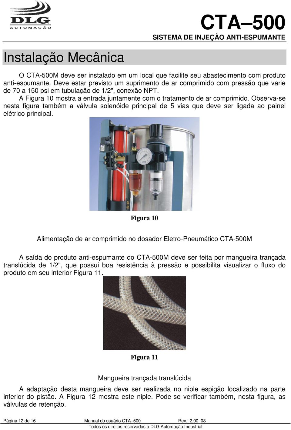 Observa-se nesta figura também a válvula solenóide principal de 5 vias que deve ser ligada ao painel elétrico principal.