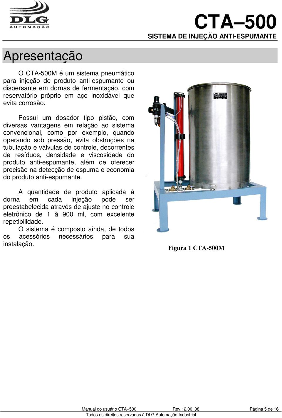 decorrentes de resíduos, densidade e viscosidade do produto anti-espumante, além de oferecer precisão na detecção de espuma e economia do produto anti-espumante.