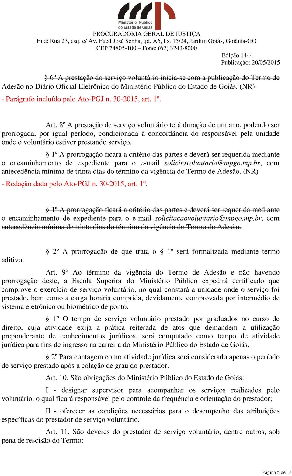 8º A prestação de serviço voluntário terá duração de um ano, podendo ser prorrogada, por igual período, condicionada à concordância do responsável pela unidade onde o voluntário estiver prestando