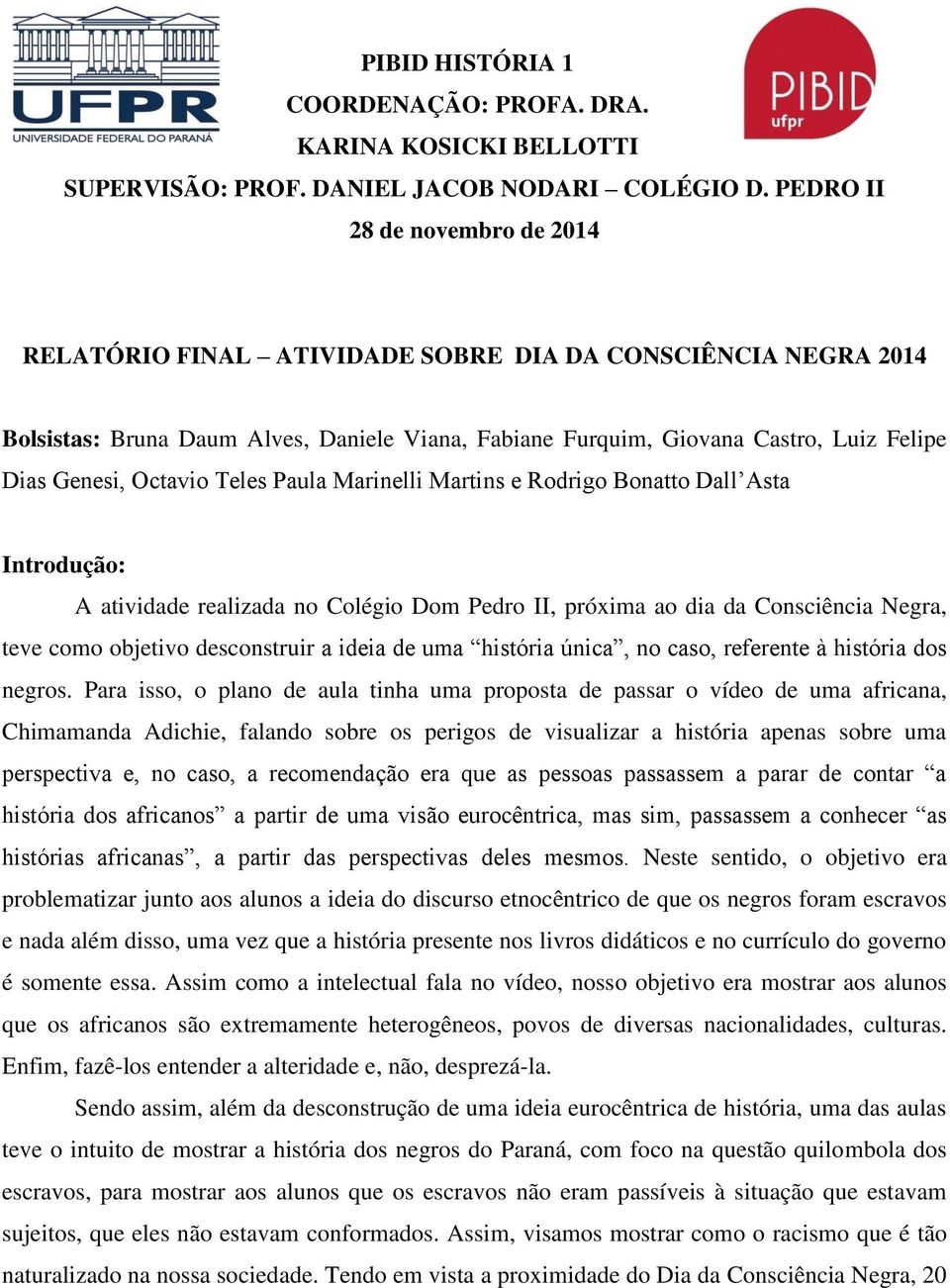 Octavio Teles Paula Marinelli Martins e Rodrigo Bonatto Dall Asta Introdução: A atividade realizada no Colégio Dom Pedro II, próxima ao dia da Consciência Negra, teve como objetivo desconstruir a