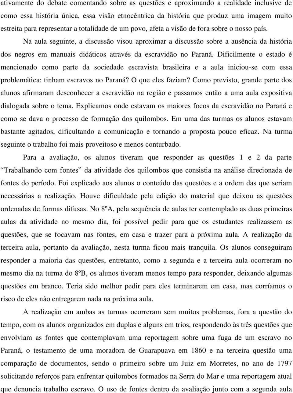 Na aula seguinte, a discussão visou aproximar a discussão sobre a ausência da história dos negros em manuais didáticos através da escravidão no Paraná.