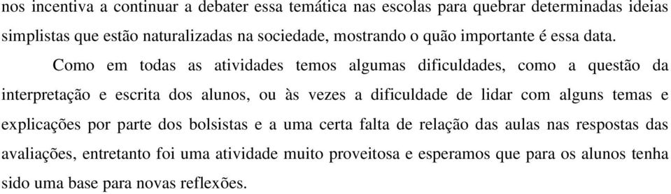 Como em todas as atividades temos algumas dificuldades, como a questão da interpretação e escrita dos alunos, ou às vezes a dificuldade de