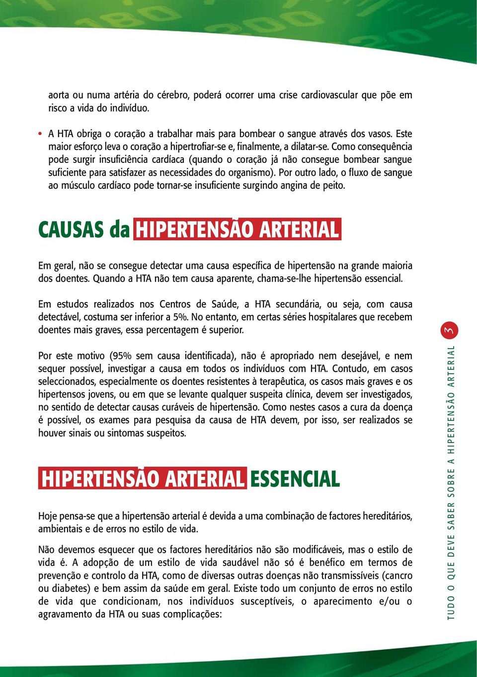 Como consequência pode surgir insuficiência cardíaca (quando o coração já não consegue bombear sangue suficiente para satisfazer as necessidades do organismo).