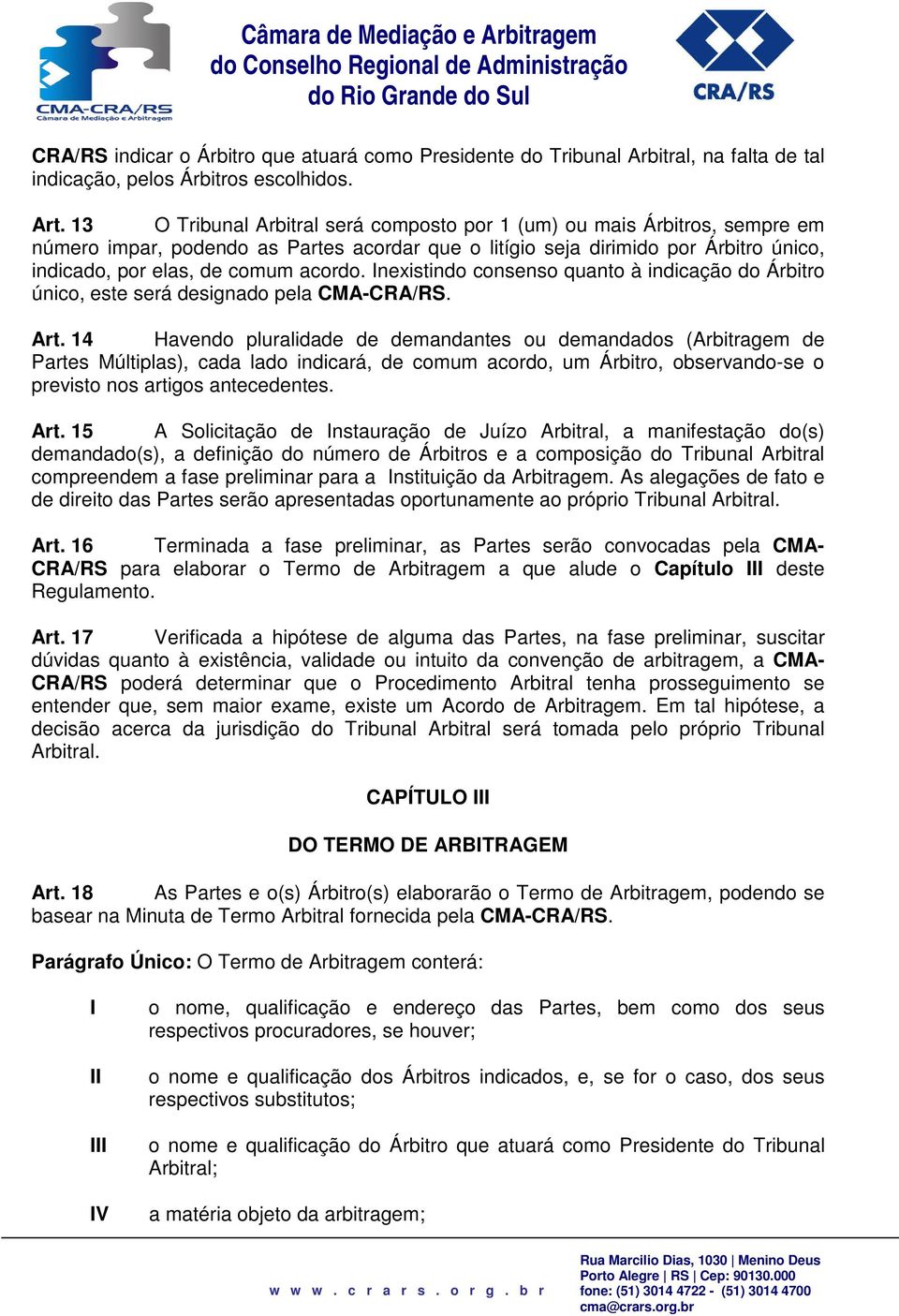 Inexistindo consenso quanto à indicação do Árbitro único, este será designado pela CMA-CRA/RS. Art.