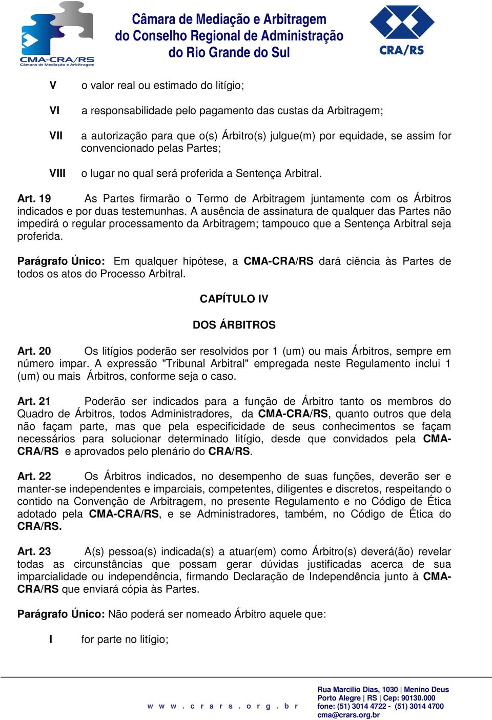 A ausência de assinatura de qualquer das Partes não impedirá o regular processamento da Arbitragem; tampouco que a Sentença Arbitral seja proferida.