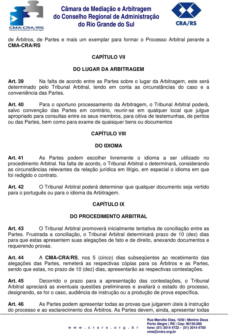 40 Para o oportuno processamento da Arbitragem, o Tribunal Arbitral poderá, salvo convenção das Partes em contrário, reunir-se em qualquer local que julgue apropriado para consultas entre os seus