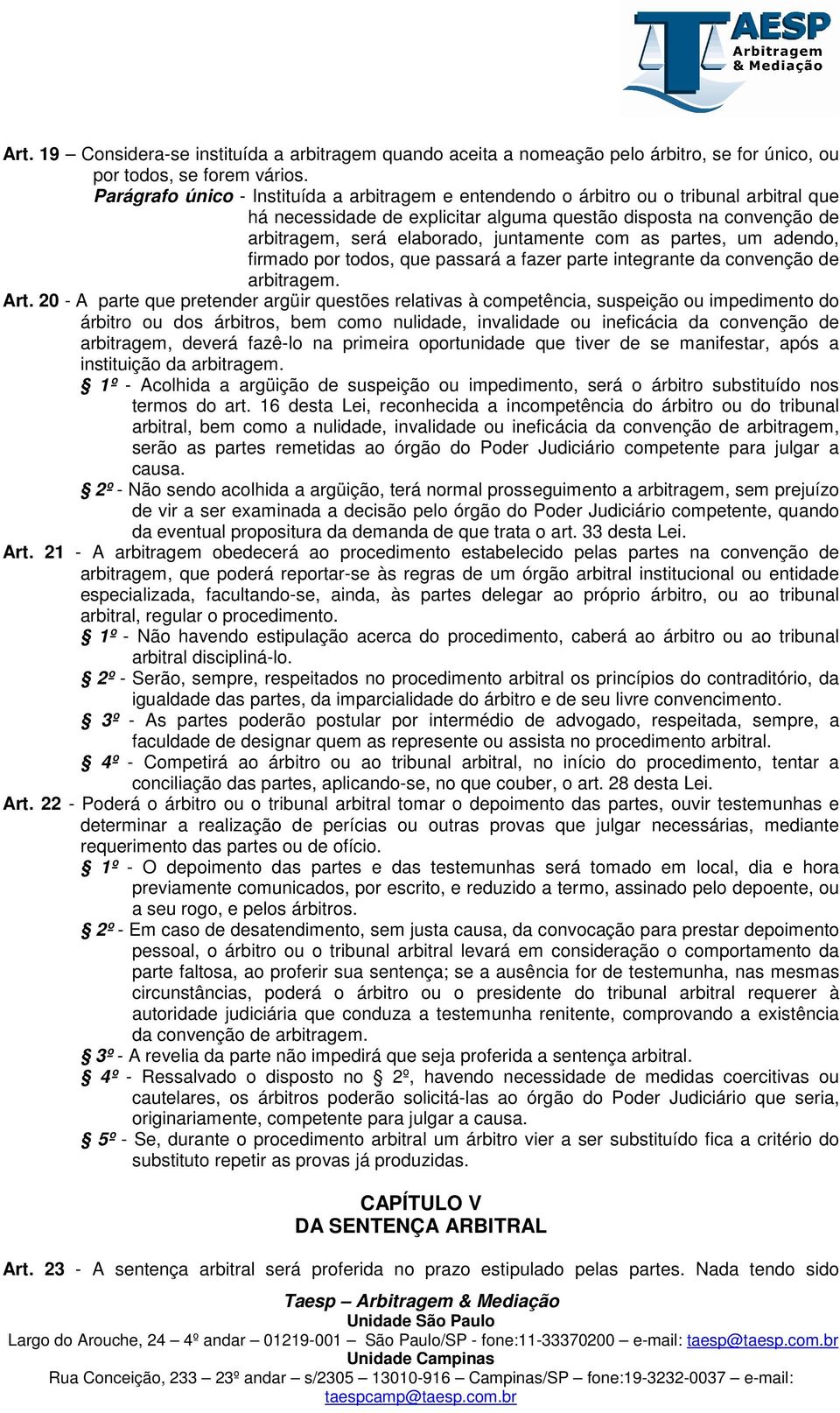 com as partes, um adendo, firmado por todos, que passará a fazer parte integrante da convenção de arbitragem. Art.