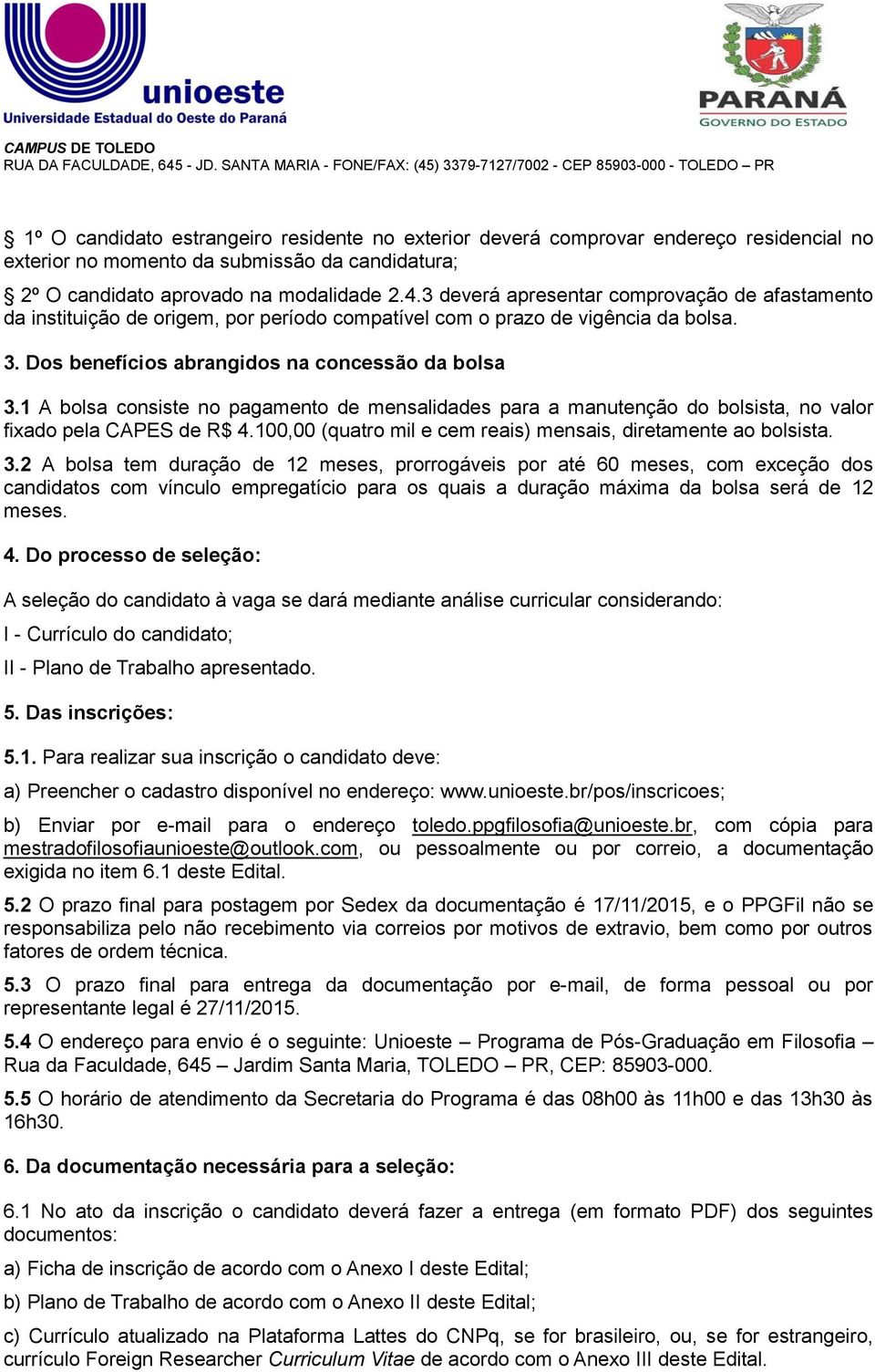 1 A bolsa consiste no pagamento de mensalidades para a manutenção do bolsista, no valor fixado pela CAPES de R$ 4.100,00 (quatro mil e cem reais) mensais, diretamente ao bolsista. 3.