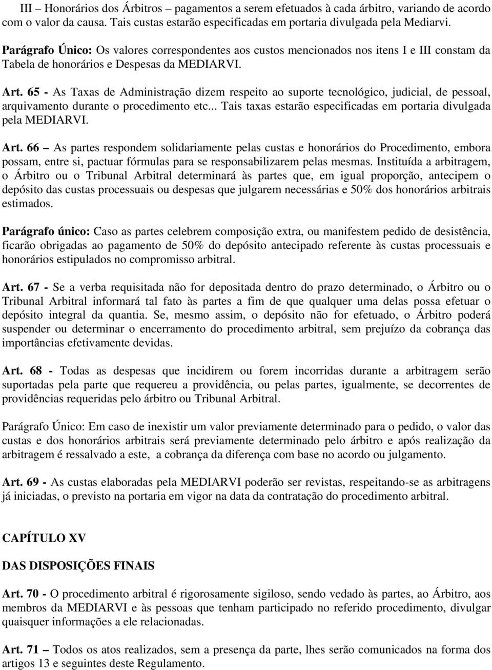 65 - As Taxas de Administração dizem respeito ao suporte tecnológico, judicial, de pessoal, arquivamento durante o procedimento etc.