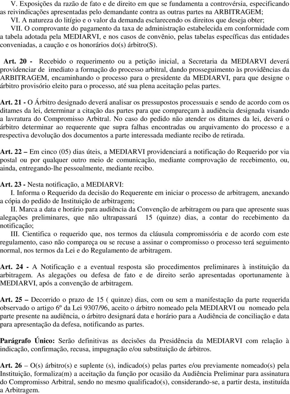 O comprovante do pagamento da taxa de administração estabelecida em conformidade com a tabela adotada pela MEDIARVI, e nos casos de convênio, pelas tabelas específicas das entidades conveniadas, a