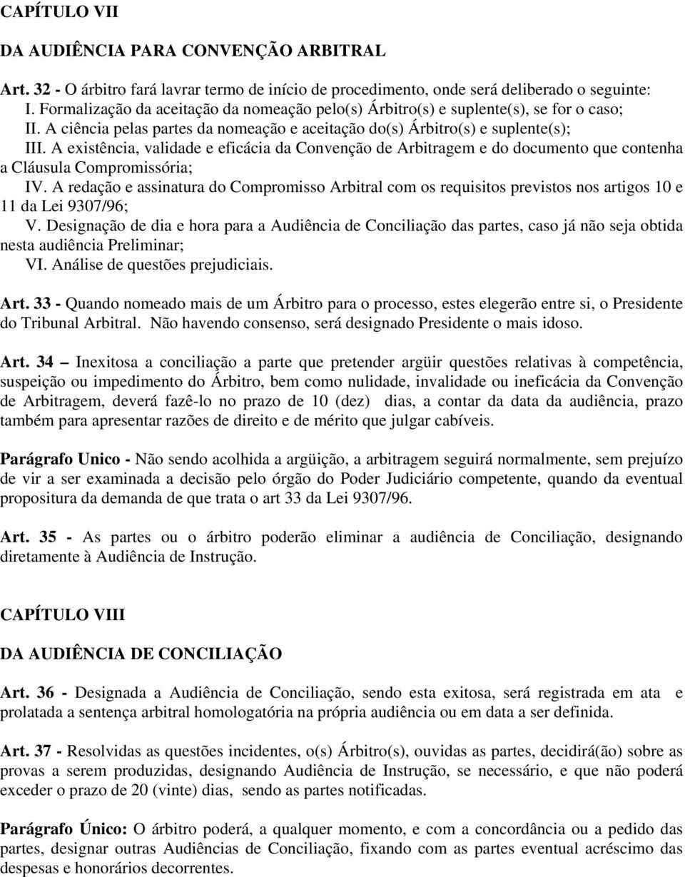 A existência, validade e eficácia da Convenção de Arbitragem e do documento que contenha a Cláusula Compromissória; IV.