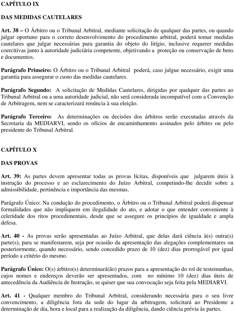 que julgar necessárias para garantia do objeto do litígio, inclusive requerer medidas coercitivas junto à autoridade judiciária competente, objetivando a proteção ou conservação de bens e documentos.