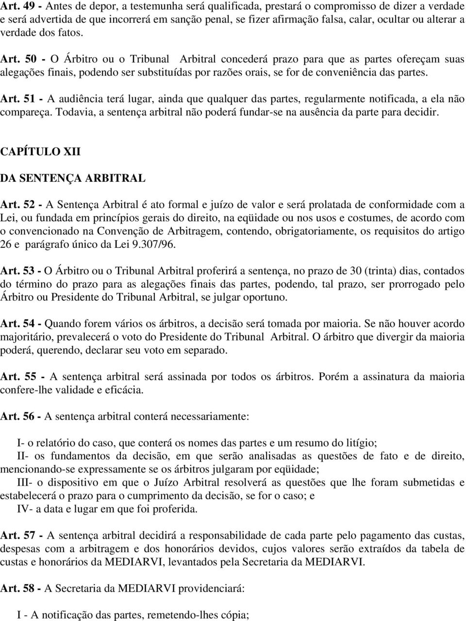 50 - O Árbitro ou o Tribunal Arbitral concederá prazo para que as partes ofereçam suas alegações finais, podendo ser substituídas por razões orais, se for de conveniência das partes. Art.