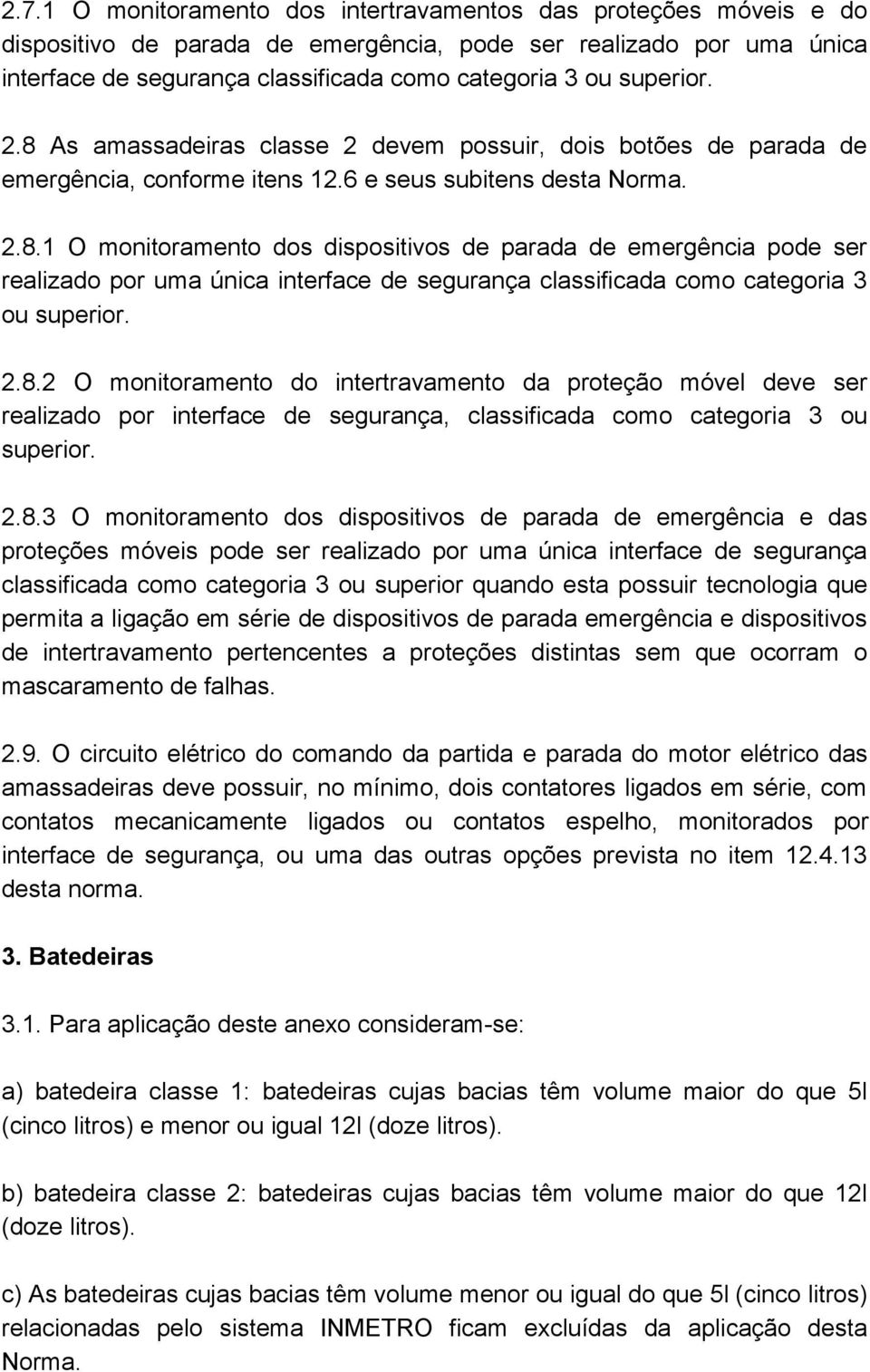 2.8.2 O monitoramento do intertravamento da proteção móvel deve ser realizado por interface de segurança, classificada como categoria 3 ou superior. 2.8.3 O monitoramento dos dispositivos de parada