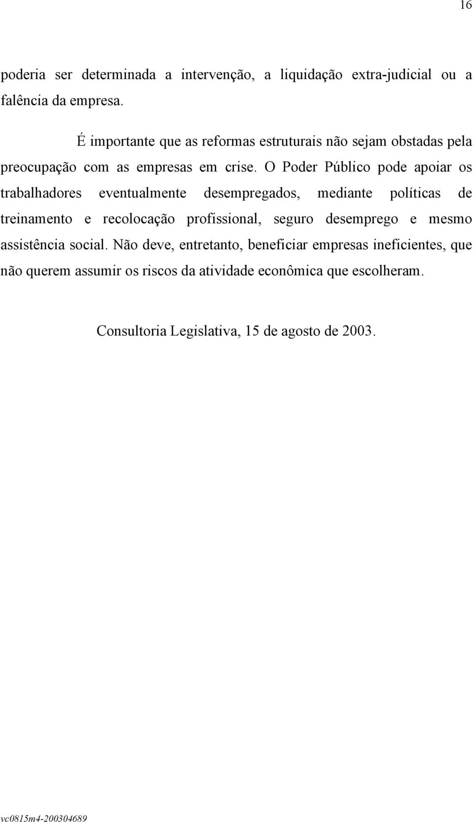 O Poder Público pode apoiar os trabalhadores eventualmente desempregados, mediante políticas de treinamento e recolocação profissional,