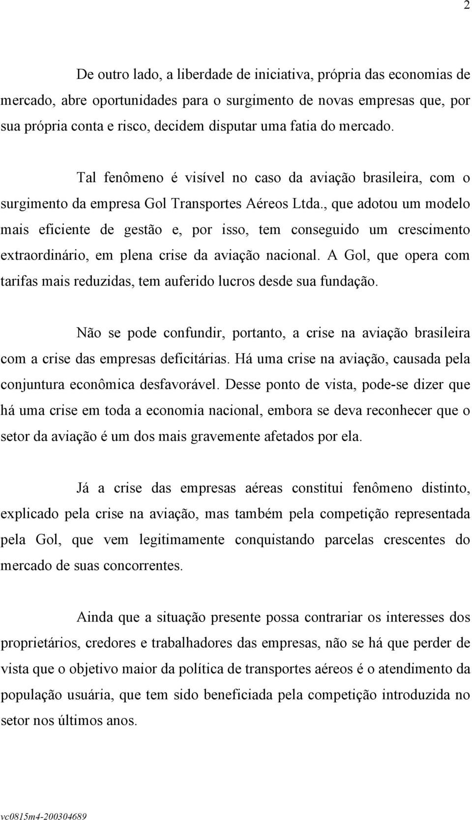 , que adotou um modelo mais eficiente de gestão e, por isso, tem conseguido um crescimento extraordinário, em plena crise da aviação nacional.