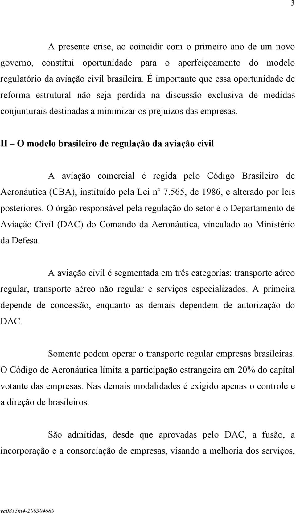 II O modelo brasileiro de regulação da aviação civil A aviação comercial é regida pelo Código Brasileiro de Aeronáutica (CBA), instituído pela Lei nº 7.565, de 1986, e alterado por leis posteriores.