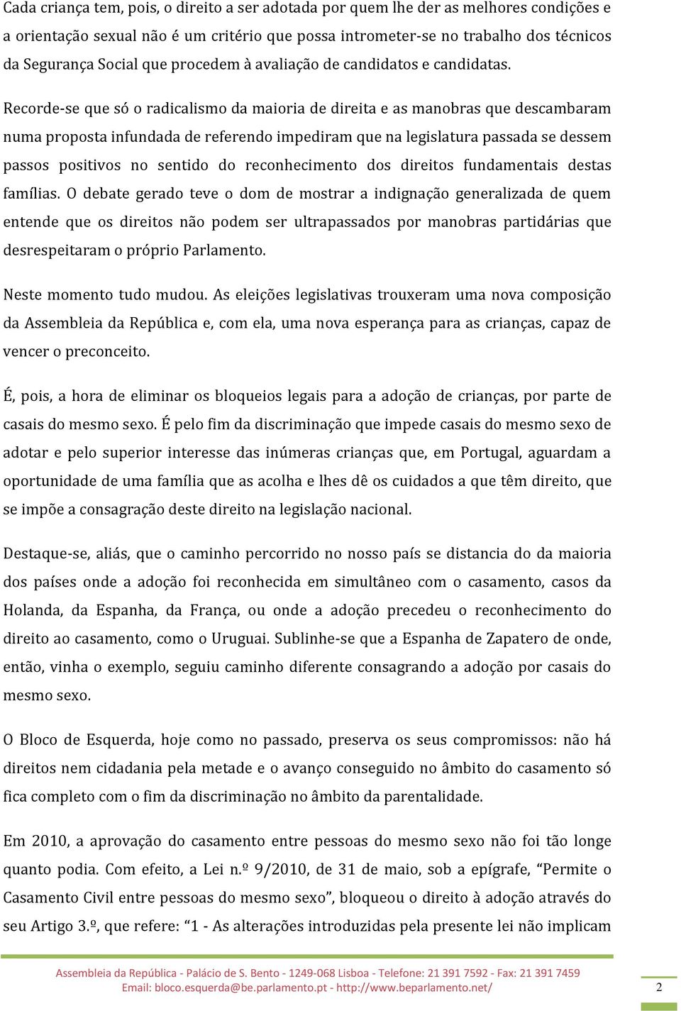 Recorde-se que só o radicalismo da maioria de direita e as manobras que descambaram numa proposta infundada de referendo impediram que na legislatura passada se dessem passos positivos no sentido do