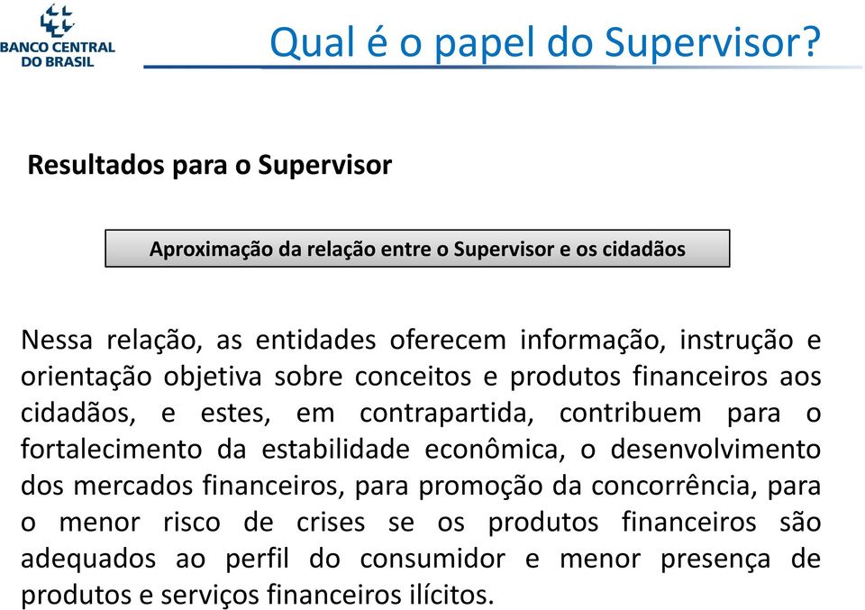 instrução e orientação objetiva sobre conceitos e produtos financeiros aos cidadãos, e estes, em contrapartida, contribuem para o