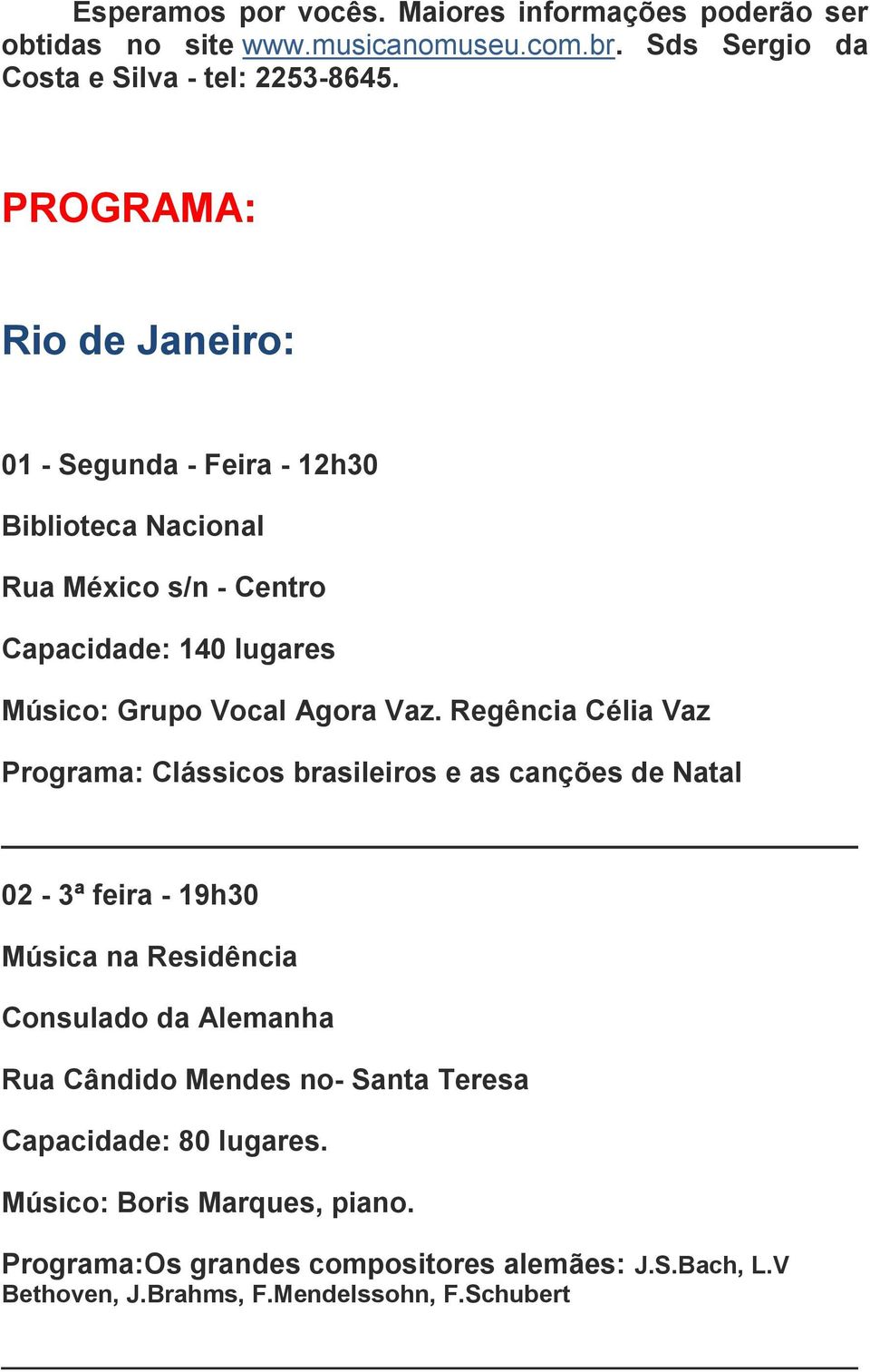 Regência Célia Vaz Programa: Clássicos brasileiros e as canções de Natal 02-3ª feira - 19h30 Música na Residência Consulado da Alemanha Rua Cândido Mendes