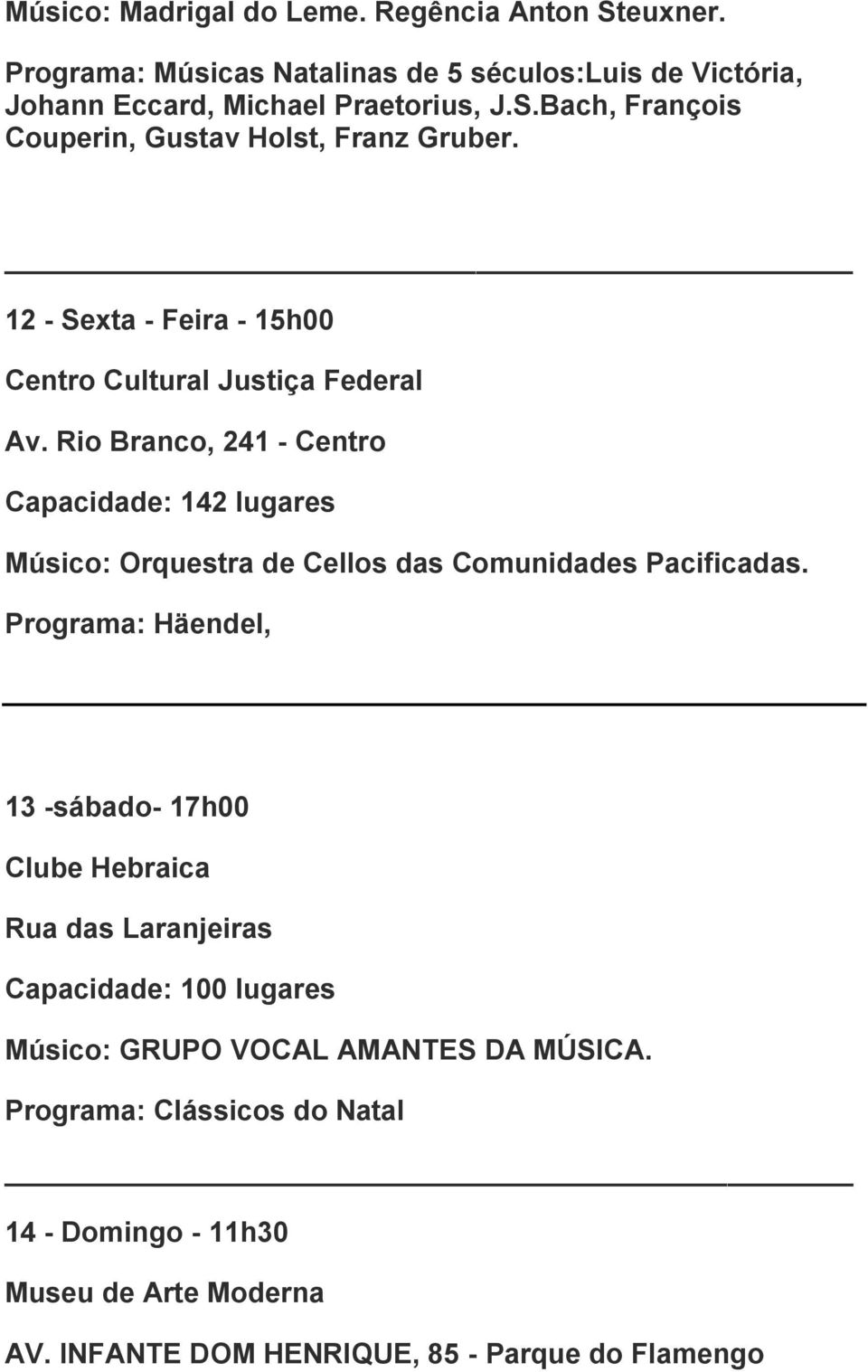 Rio Branco, 241 - Centro Capacidade: 142 lugares Músico: Orquestra de Cellos das Comunidades Pacificadas.