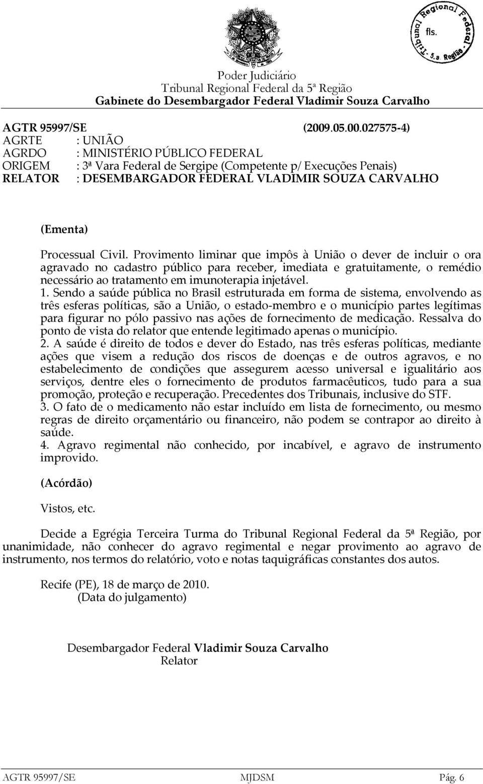 027575-4) AGRTE : UNIÃO AGRDO : MINISTÉRIO PÚBLICO FEDERAL ORIGEM : 3ª Vara Federal de Sergipe (Competente p/ Execuções Penais) RELATOR : DESEMBARGADOR FEDERAL VLADIMIR SOUZA CARVALHO (Ementa)