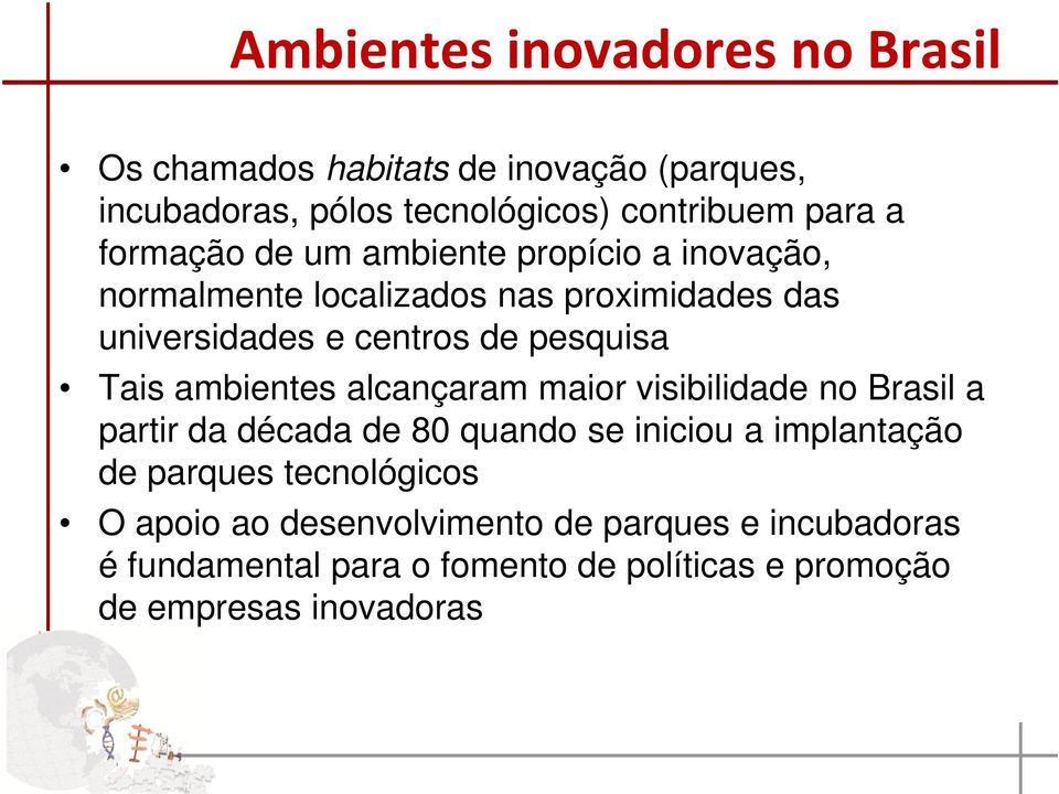 Tais ambientes alcançaram maior visibilidade no Brasil a partir da década de 80 quando se iniciou a implantação de parques