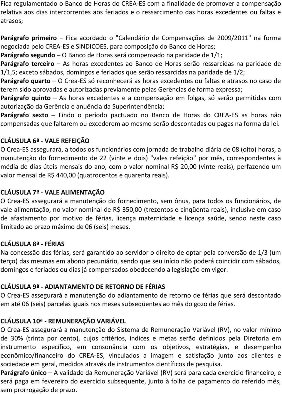 compensado na paridade de 1/1; Parágrafo terceiro As horas excedentes ao Banco de Horas serão ressarcidas na paridade de 1/1,5; exceto sábados, domingos e feriados que serão ressarcidas na paridade