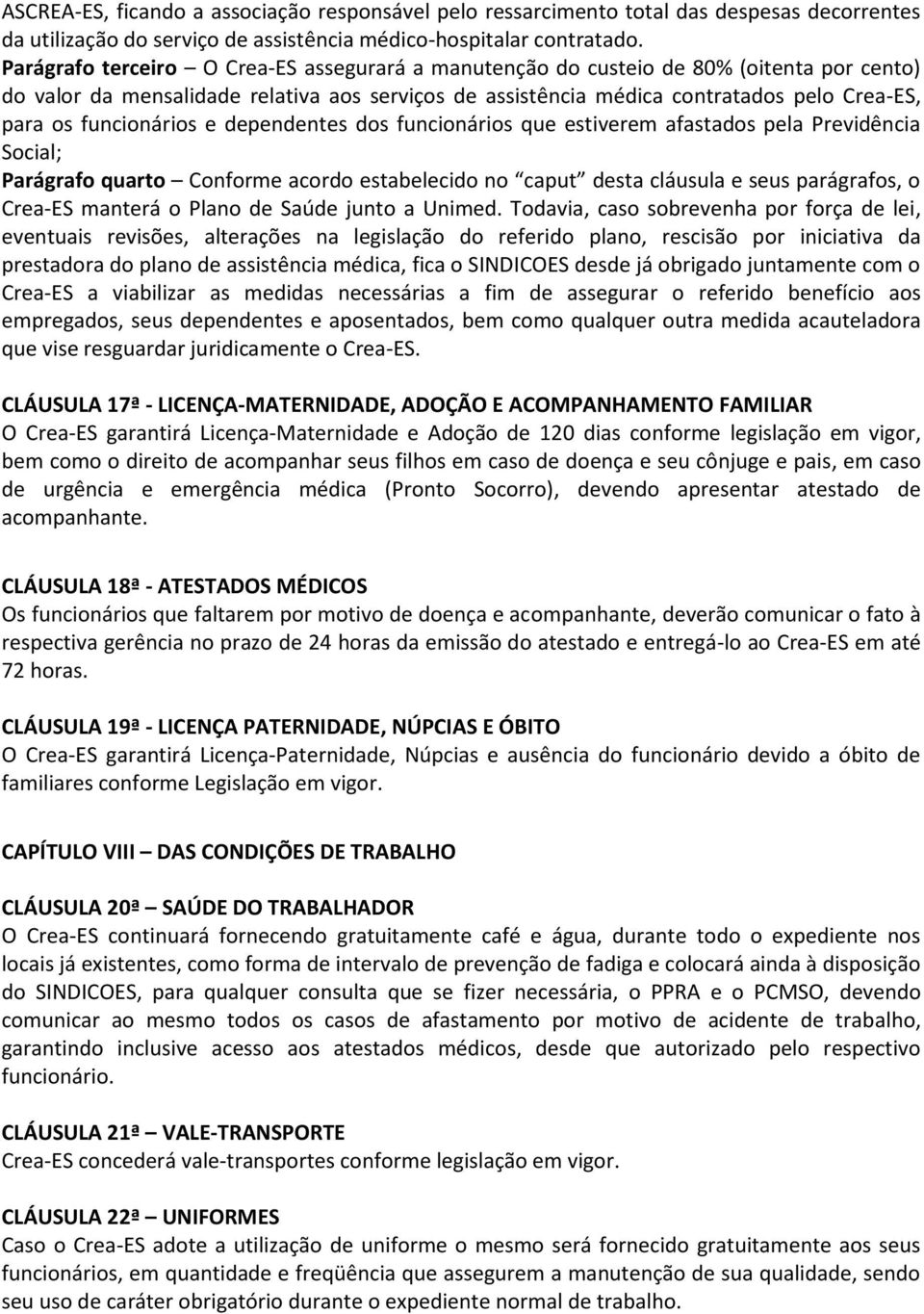 funcionários e dependentes dos funcionários que estiverem afastados pela Previdência Social; Parágrafo quarto Conforme acordo estabelecido no caput desta cláusula e seus parágrafos, o Crea-ES manterá