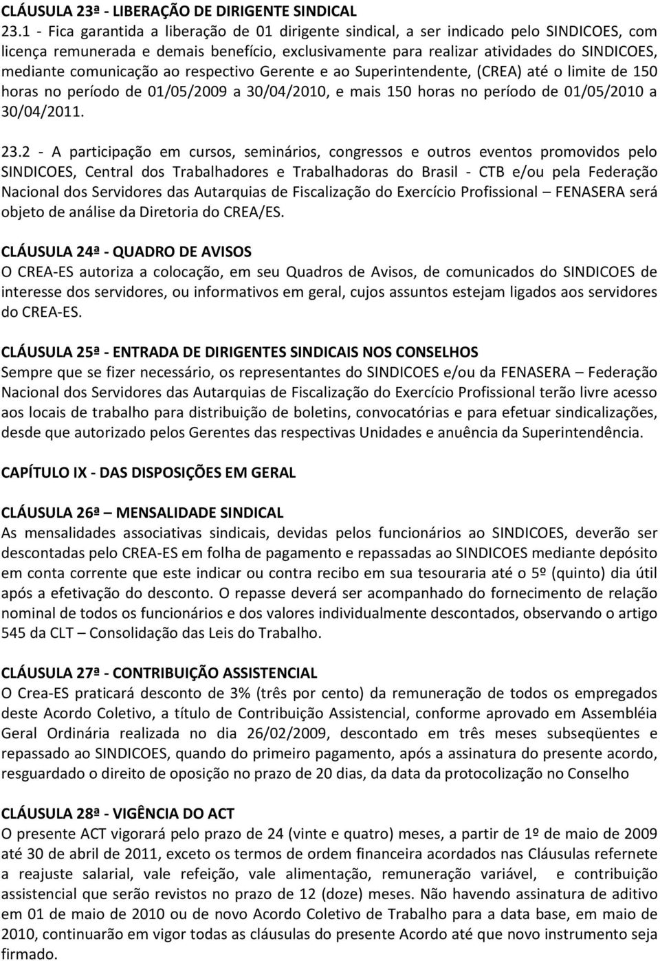 comunicação ao respectivo Gerente e ao Superintendente, (CREA) até o limite de 150 horas no período de 01/05/2009 a 30/04/2010, e mais 150 horas no período de 01/05/2010 a 30/04/2011. 23.