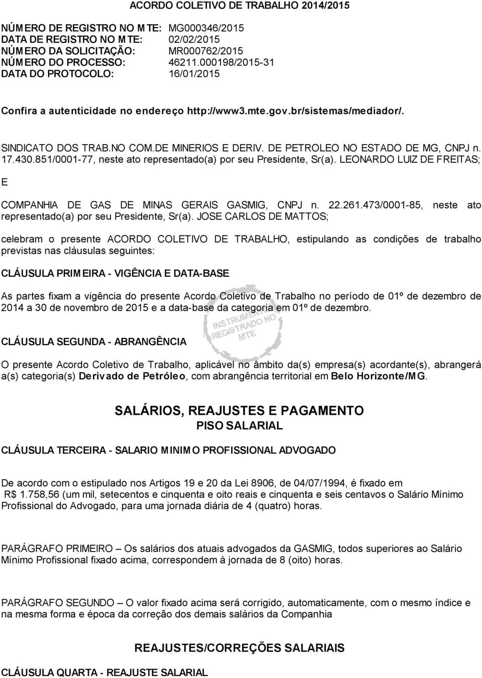 DE PETROLEO NO ESTADO DE MG, CNPJ n. 17.430.851/0001-77, neste ato representado(a) por seu Presidente, Sr(a). LEONARDO LUIZ DE FREITAS; E COMPANHIA DE GAS DE MINAS GERAIS GASMIG, CNPJ n. 22.261.