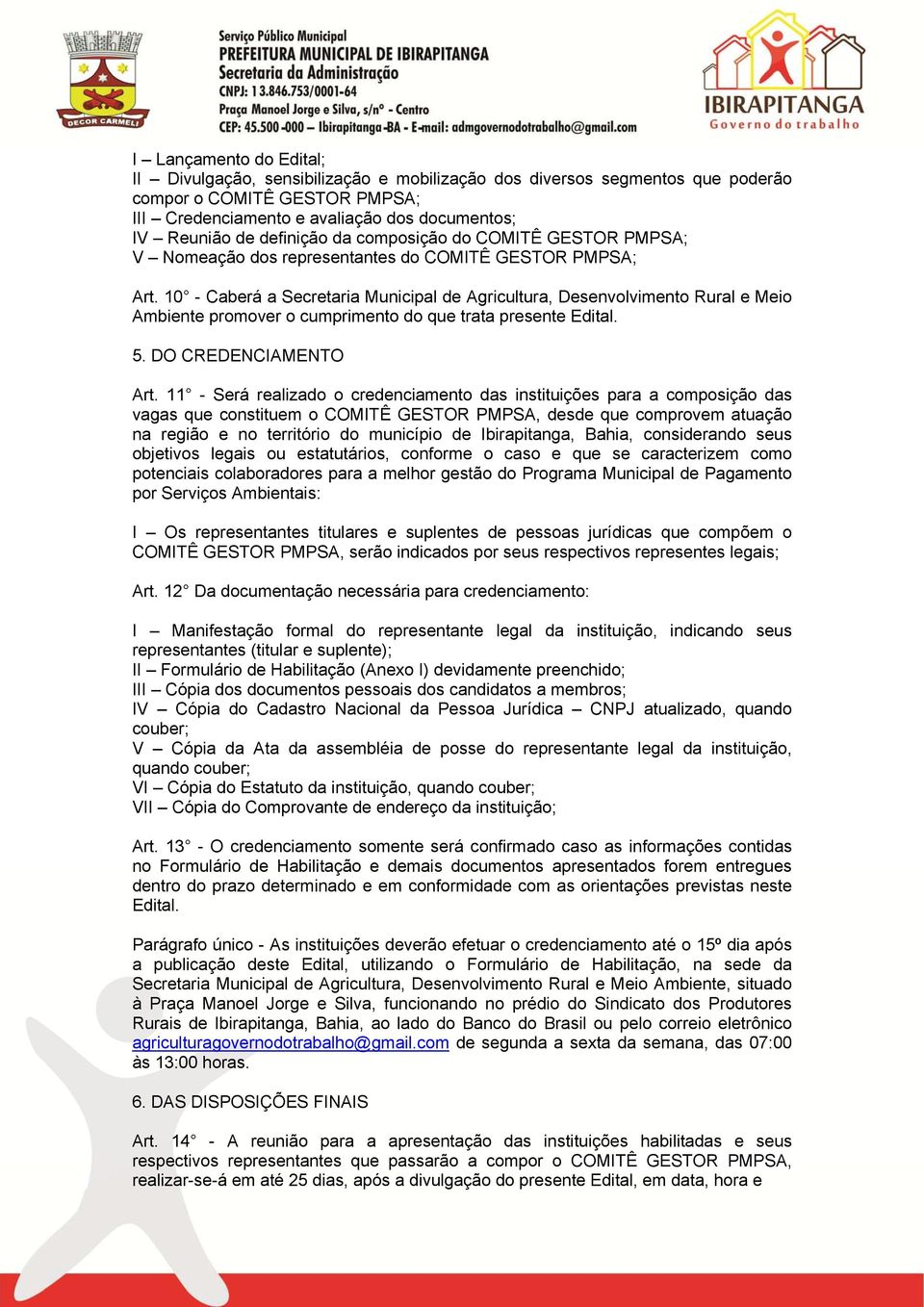 10 - Caberá a Secretaria Municipal de Agricultura, Desenvolvimento Rural e Meio Ambiente promover o cumprimento do que trata presente Edital. 5. DO CREDENCIAMENTO Art.