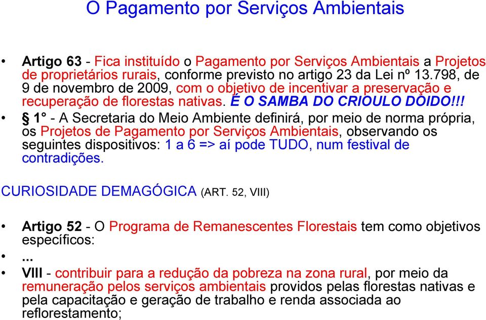 !! 1 - A Secretaria do Meio Ambiente definirá, por meio de norma própria, os Projetos de Pagamento por Serviços Ambientais, observando os seguintes dispositivos: 1 a 6 => aí pode TUDO, num festival