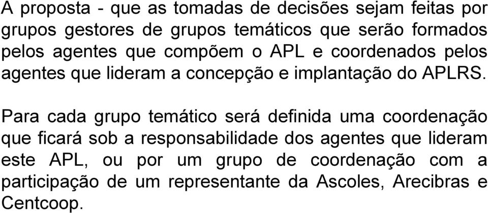 Para cada grupo temático será definida uma coordenação que ficará sob a responsabilidade dos agentes que