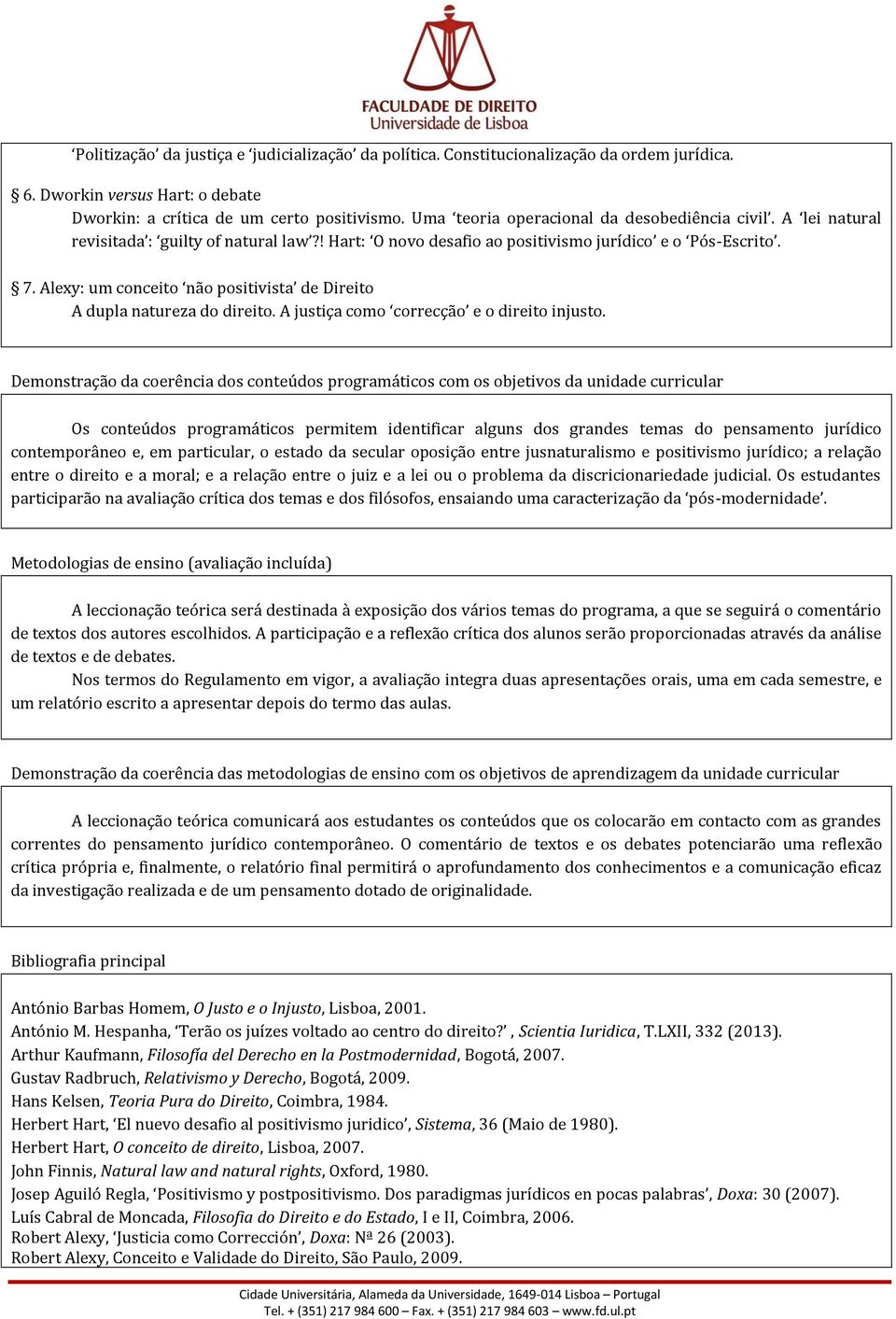 Alexy: um conceito não positivista de Direito A dupla natureza do direito. A justiça como correcção e o direito injusto.