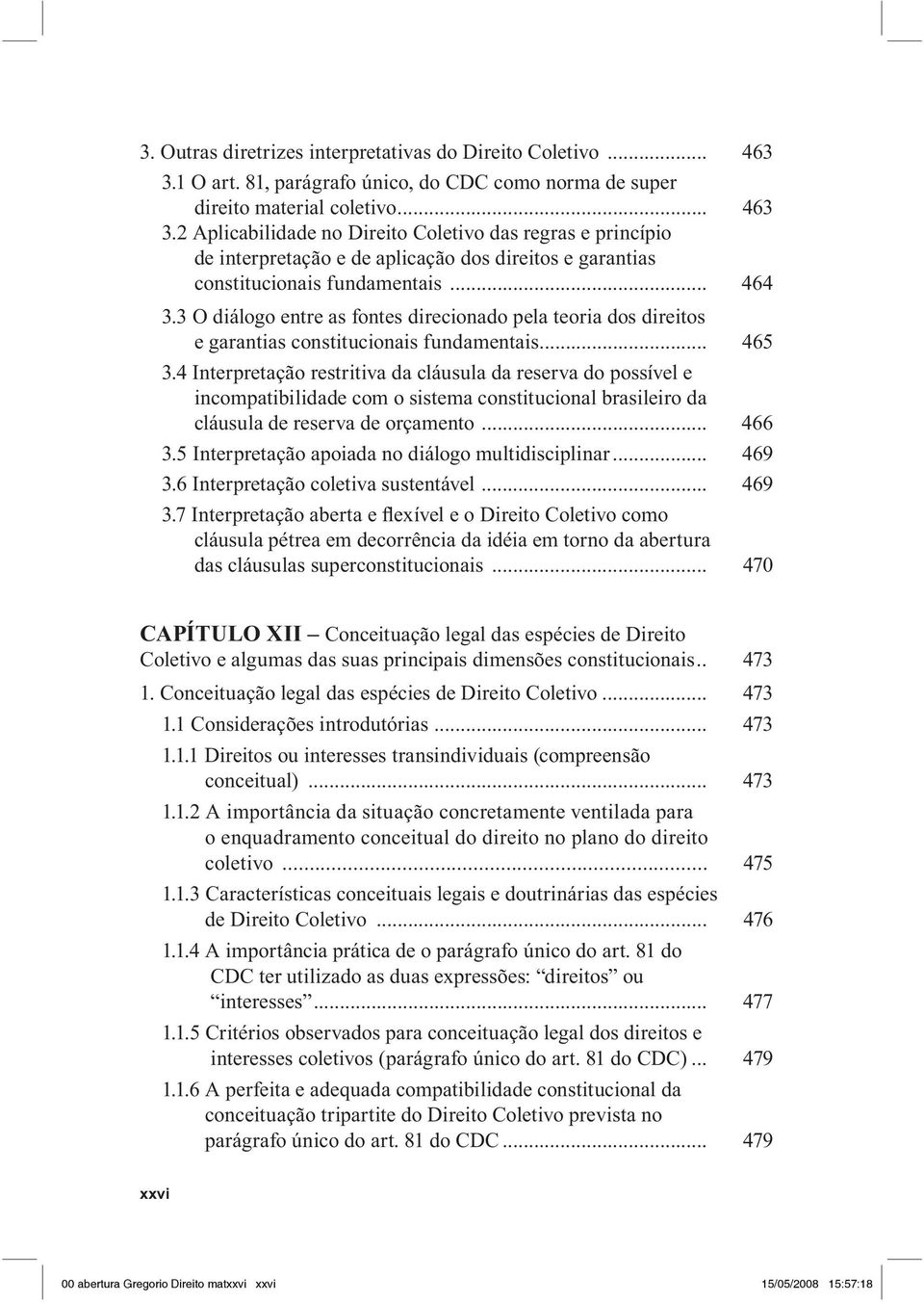 2 Aplicabilidade no Direito Coletivo das regras e princípio de interpretação e de aplicação dos direitos e garantias constitucionais fundamentais... 464 3.