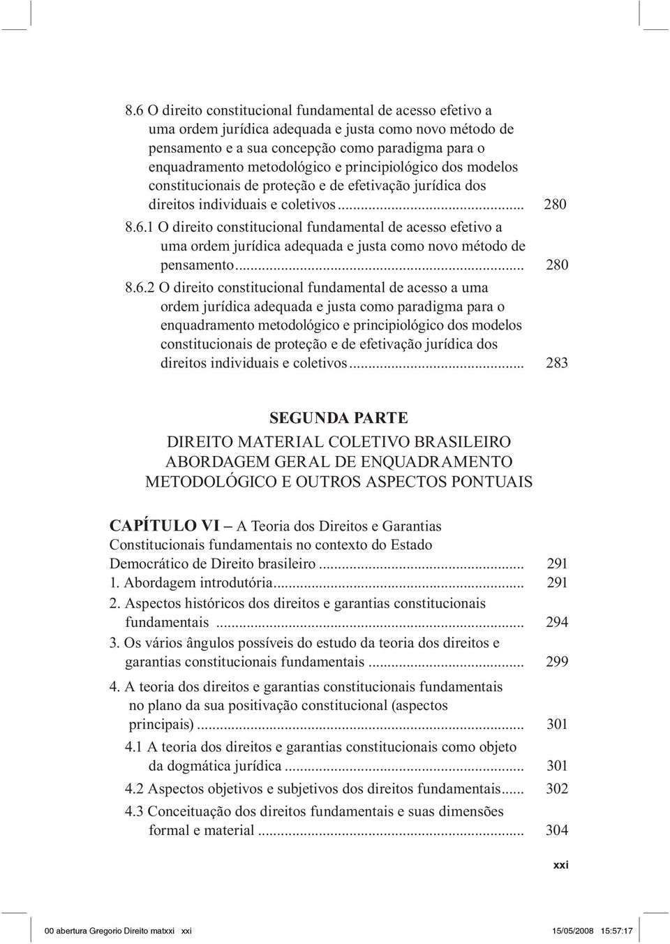 1 O direito constitucional fundamental de acesso efetivo a uma ordem jurídica adequada e justa como novo método de pensamento... 280 8.6.