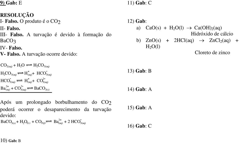 zinco CO + H O H CO 2(aq) 2 2 3(aq) + - 2 3(aq) (aq) 3(aq) - + 2-3(aq) (aq) 3(aq) 2+ 2- (aq) 3(aq) 3(s) H CO H + HCO HCO H + CO Ba + CO BaCO 13) Gab: B 14)