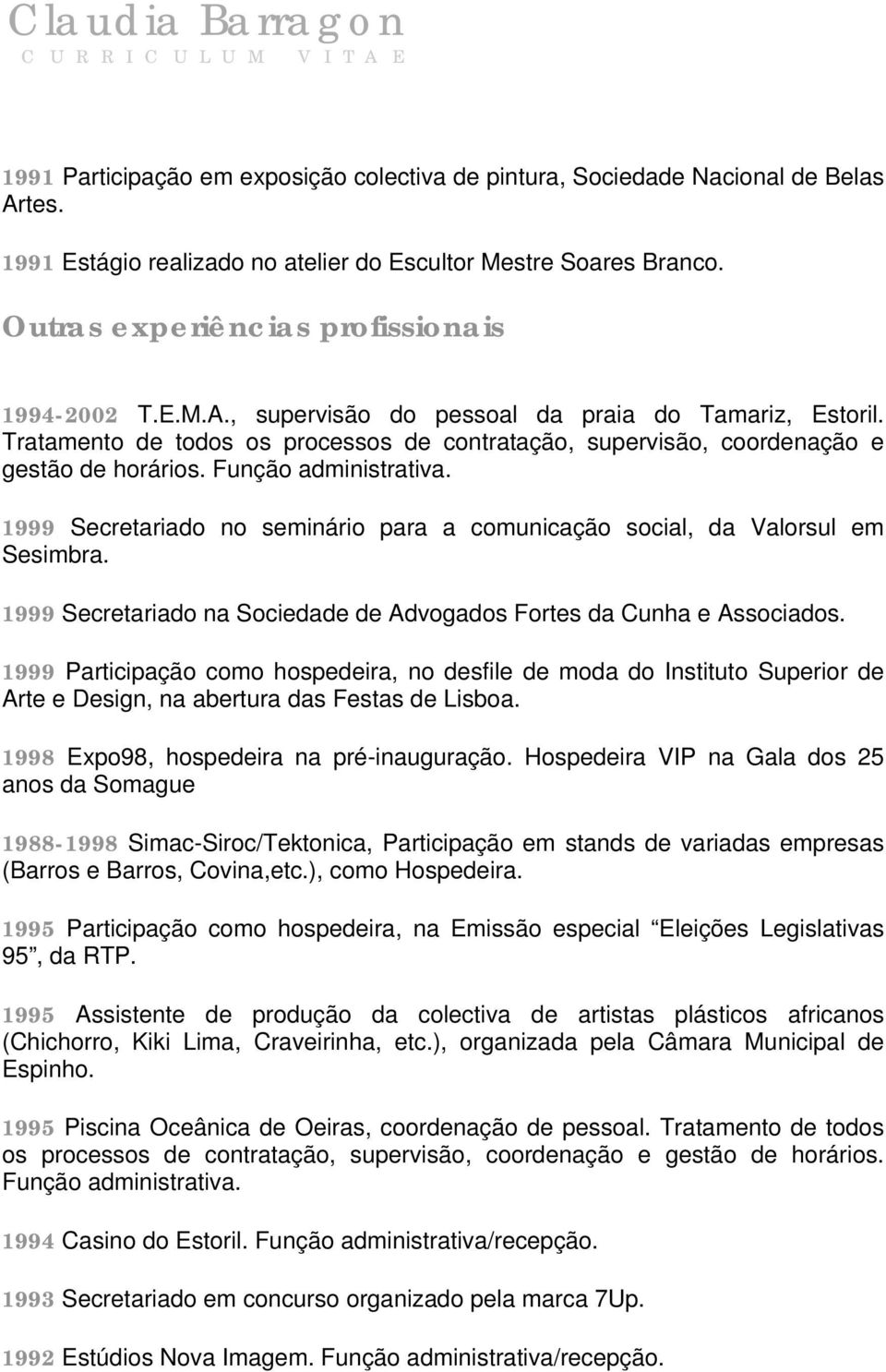 Função administrativa. 1999 Secretariado no seminário para a comunicação social, da Valorsul em Sesimbra. 1999 Secretariado na Sociedade de Advogados Fortes da Cunha e Associados.