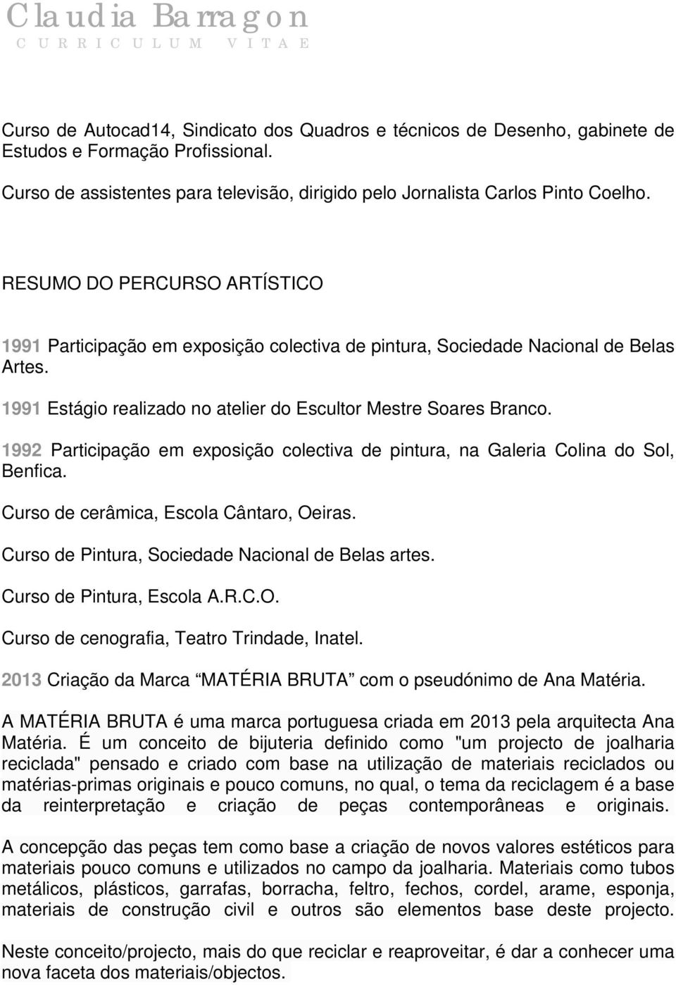 1992 Participação em exposição colectiva de pintura, na Galeria Colina do Sol, Benfica. Curso de cerâmica, Escola Cântaro, Oeiras. Curso de Pintura, Sociedade Nacional de Belas artes.